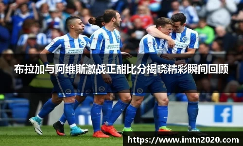 布拉加与阿维斯激战正酣比分揭晓精彩瞬间回顾